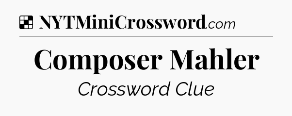 Solution: Composer Mahler - NYT Crossword