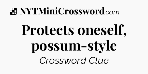Protects oneself, possum-style NYT Crossword