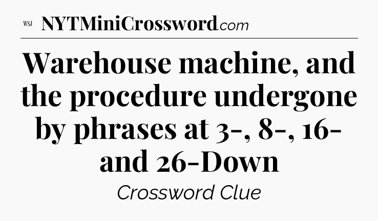Warehouse machine, and the procedure undergone by phrases at 3-, 8-, 16- and 26-Down - WSJ Crossword