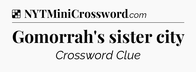 Solution: Gomorrah's sister city - NYT Crossword