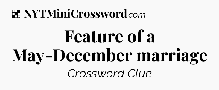 Solution: Feature of a May-December marriage - NYT Crossword
