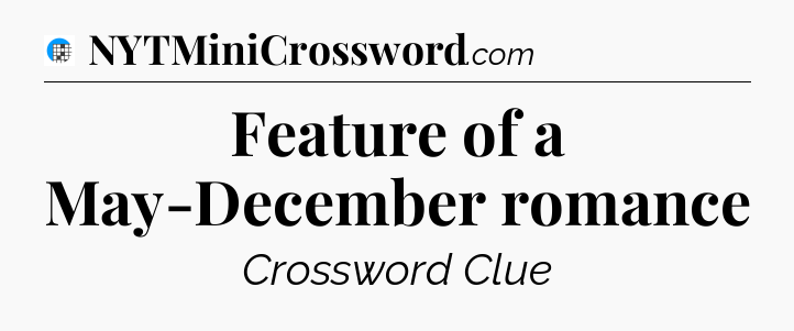 Feature of a May-December romance Crossword Clue