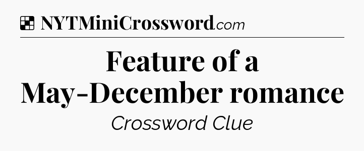 Solution: Feature of a May-December romance - NYT Crossword