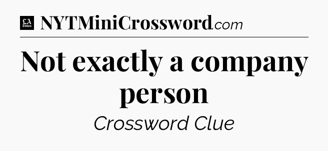 Not exactly a company person - LA Times Crossword