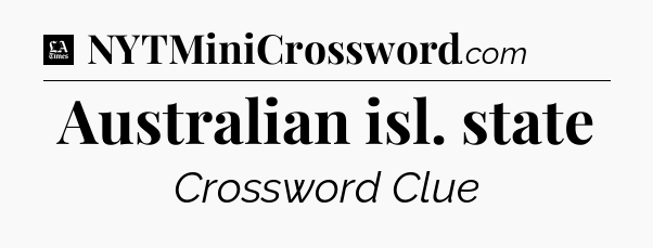Australian isl. state - LA Times Crossword