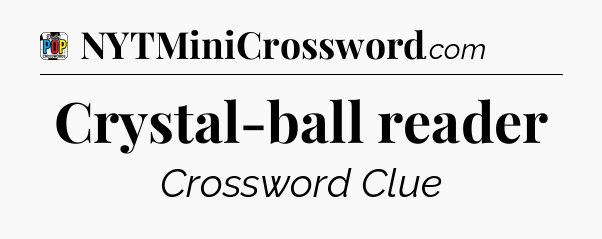 Crystal-ball reader Crossword Clue