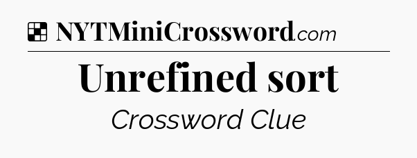 Solution: Unrefined sort - NYT Crossword