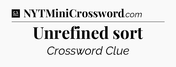 Unrefined sort - LA Times Crossword
