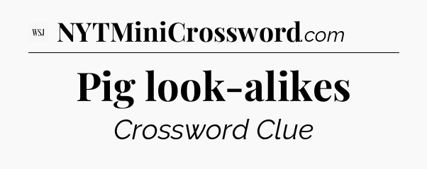 Pig look-alikes - WSJ Crossword