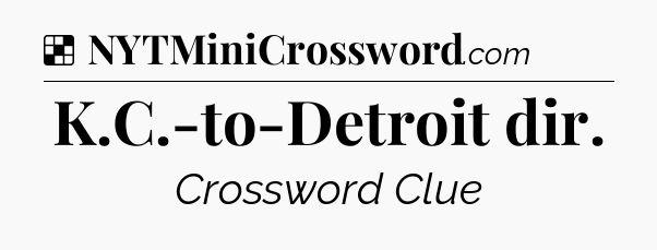 Solution: K.C.-to-Detroit dir - NYT Crossword