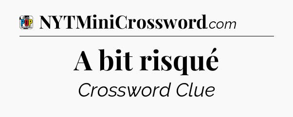A bit risqué Crossword Clue