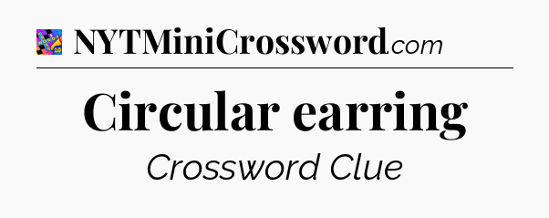Circular earring Crossword Clue