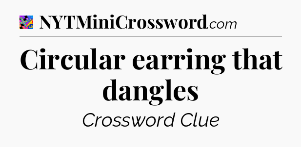 Circular earring that dangles Crossword Clue