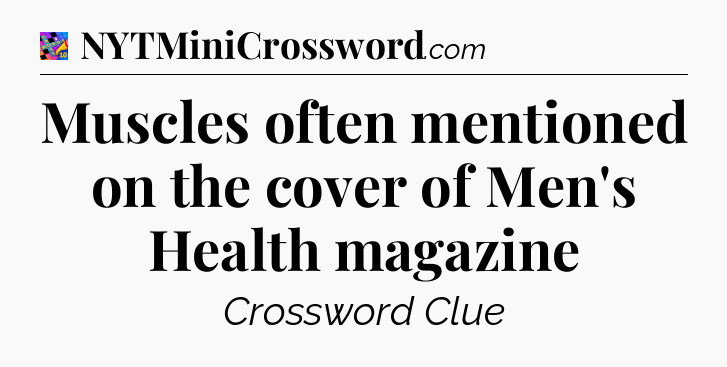Muscles often mentioned on the cover of Men's Health magazine Crossword Clue