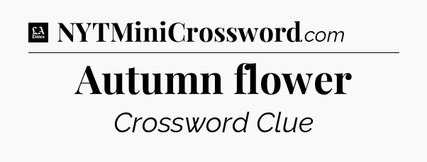 Autumn flower - LA Times Crossword
