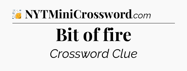 Bit of fire - 7 Little Words