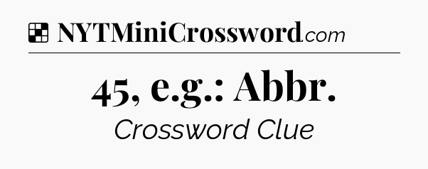 Solution: 45, e.g.: Abbr - NYT Crossword