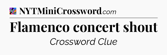 Flamenco concert shout Crossword Clue