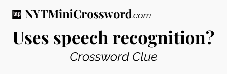 Uses speech recognition Crossword Clue