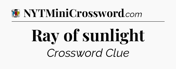 Ray of sunlight Crossword Clue