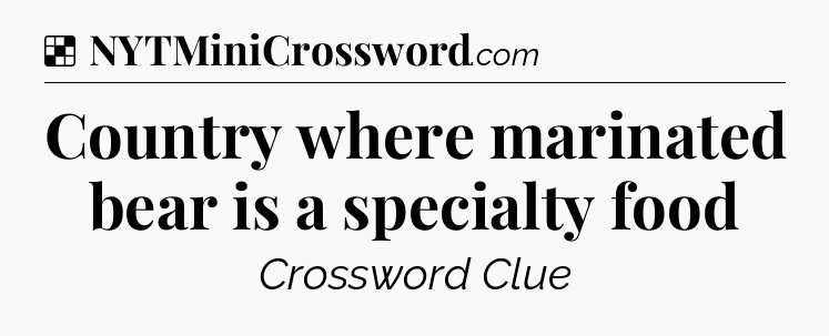 Solution: Country where marinated bear is a specialty food - NYT Crossword