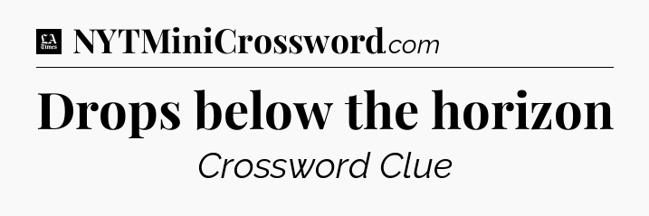 Drops below the horizon - LA Times Crossword