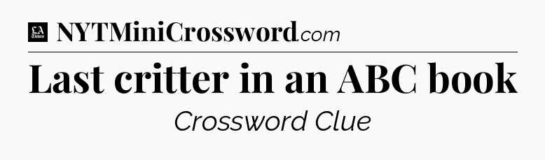 Last critter in an ABC book - LA Times Crossword