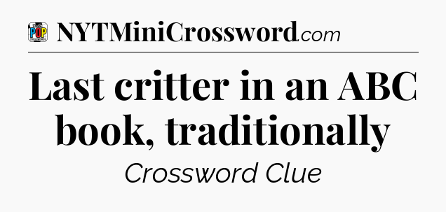 Last critter in an ABC book, traditionally Crossword Clue