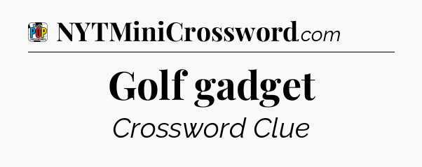 Golf gadget Crossword Clue