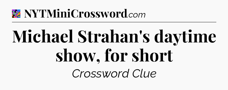 Michael Strahan's daytime show, for short Crossword Clue