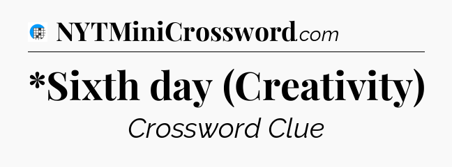 *Sixth day (Creativity) Crossword Clue