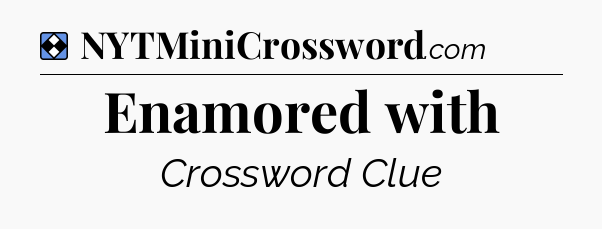 Solution: Enamored with - NYT Mini Crossword