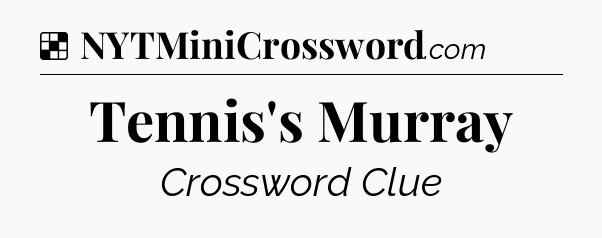 Solution: Tennis's Murray - NYT Crossword