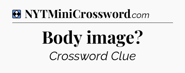 Solution: Body image - NYT Mini Crossword