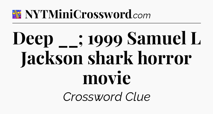 Deep __; 1999 Samuel L Jackson shark horror movie Codycross