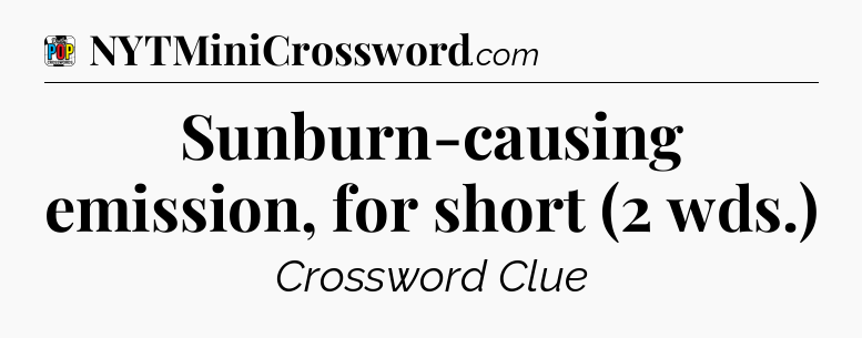 Sunburn-causing emission, for short (2 wds.) Crossword Clue