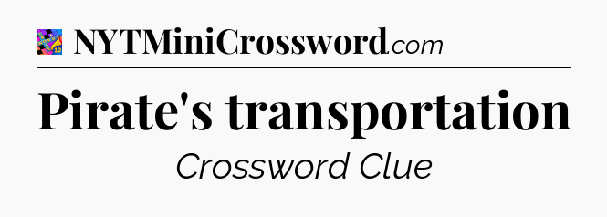 Pirate's transportation Crossword Clue