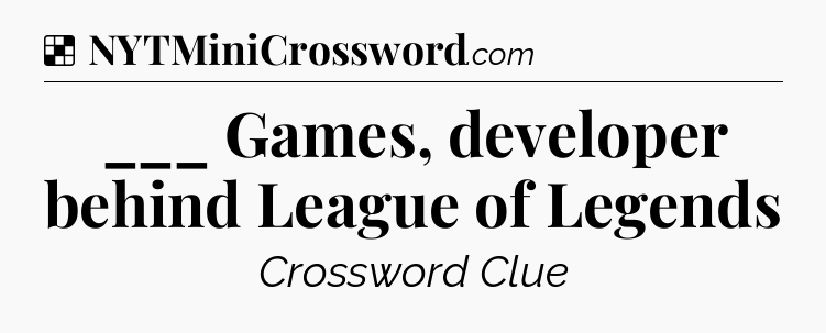 Solution: ___ Games, developer behind League of Legends - NYT Crossword