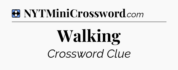 Solution: Walking - NYT Mini Crossword