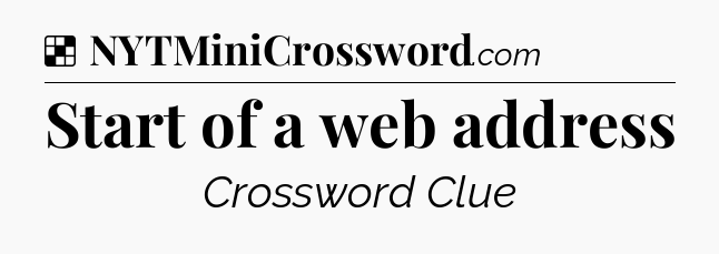 Solution: Start of a web address - NYT Crossword