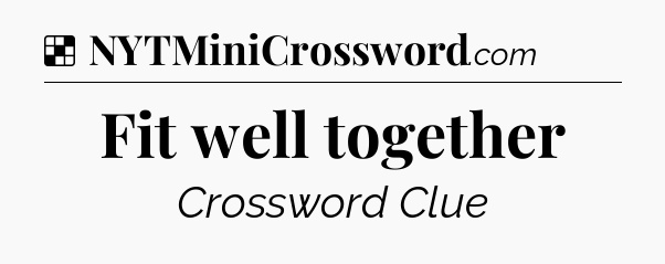 Solution: Fit well together - NYT Crossword