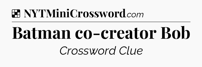 Solution: Batman co-creator Bob - NYT Crossword