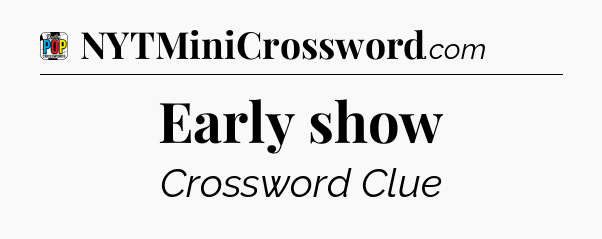Early show Crossword Clue