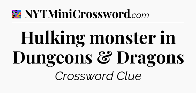 Hulking monster in Dungeons & Dragons Crossword Clue