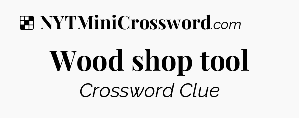 Solution: Wood shop tool - NYT Crossword
