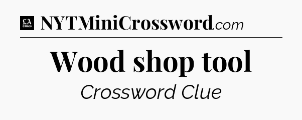 Wood shop tool - LA Times Crossword