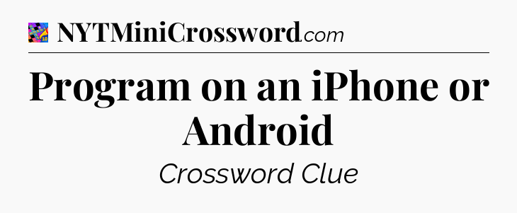 Program on an iPhone or Android Crossword Clue
