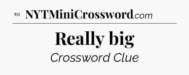 Really big - WSJ Crossword