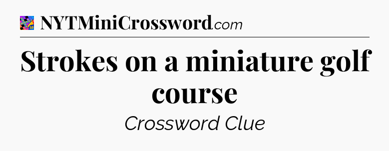 Strokes on a miniature golf course Crossword Clue