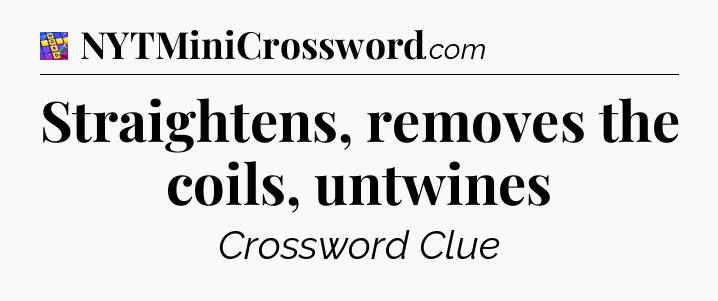 Straightens, removes the coils, untwines Codycross